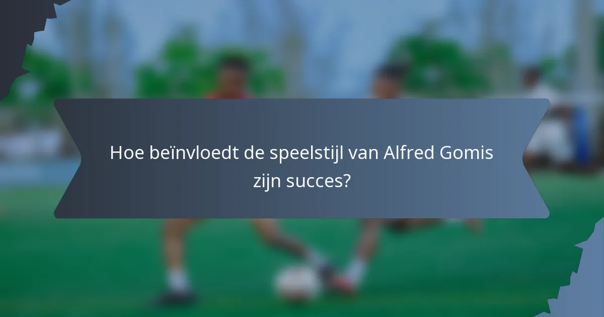 Hoe beïnvloedt de speelstijl van Alfred Gomis zijn succes?