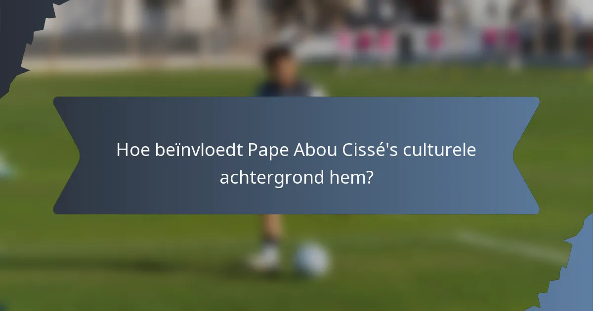 Hoe beïnvloedt Pape Abou Cissé's culturele achtergrond hem?