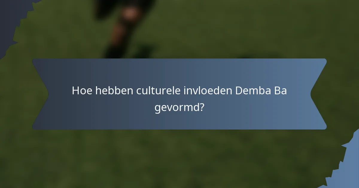 Hoe hebben culturele invloeden Demba Ba gevormd?