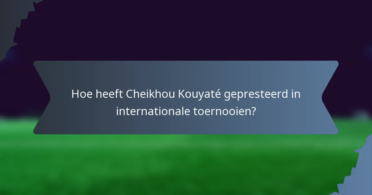 Hoe heeft Cheikhou Kouyaté gepresteerd in internationale toernooien?