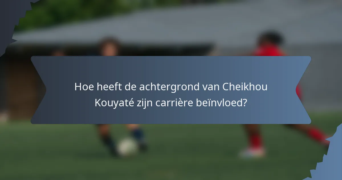 Hoe heeft de achtergrond van Cheikhou Kouyaté zijn carrière beïnvloed?