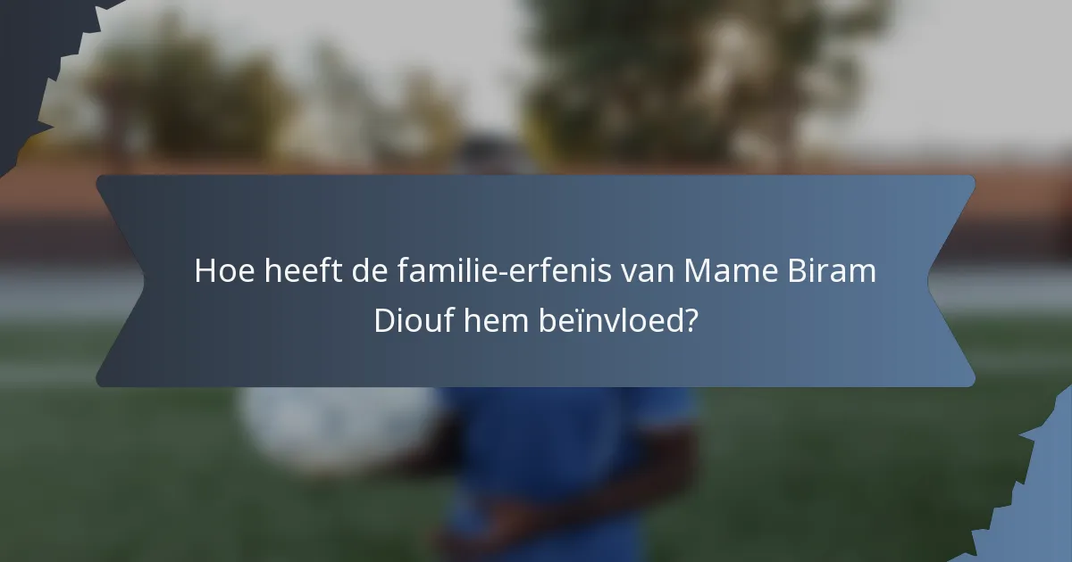 Hoe heeft de familie-erfenis van Mame Biram Diouf hem beïnvloed?