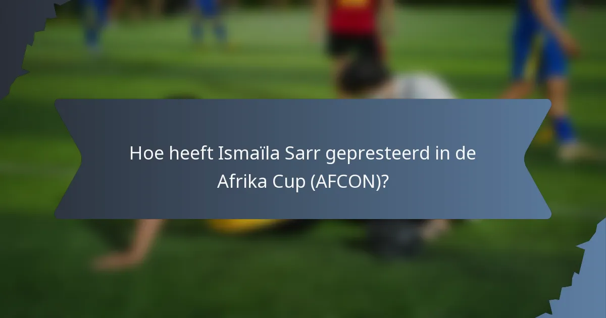 Hoe heeft Ismaïla Sarr gepresteerd in de Afrika Cup (AFCON)?