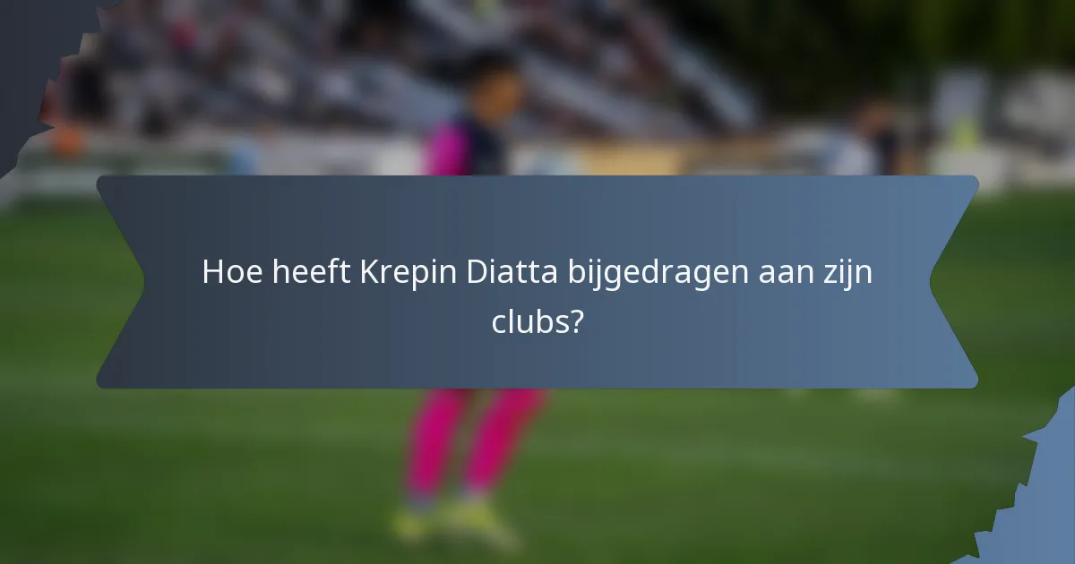 Hoe heeft Krepin Diatta bijgedragen aan zijn clubs?