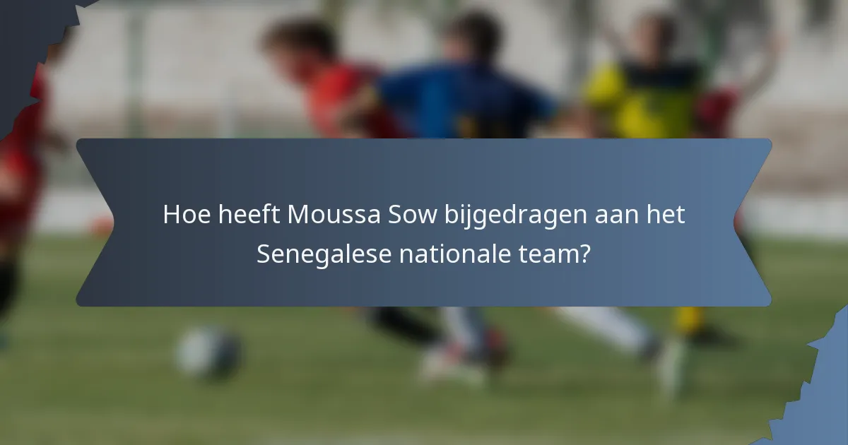 Hoe heeft Moussa Sow bijgedragen aan het Senegalese nationale team?