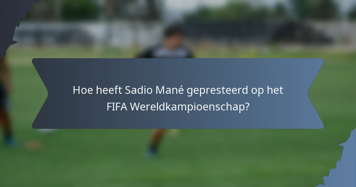 Hoe heeft Sadio Mané gepresteerd op het FIFA Wereldkampioenschap?