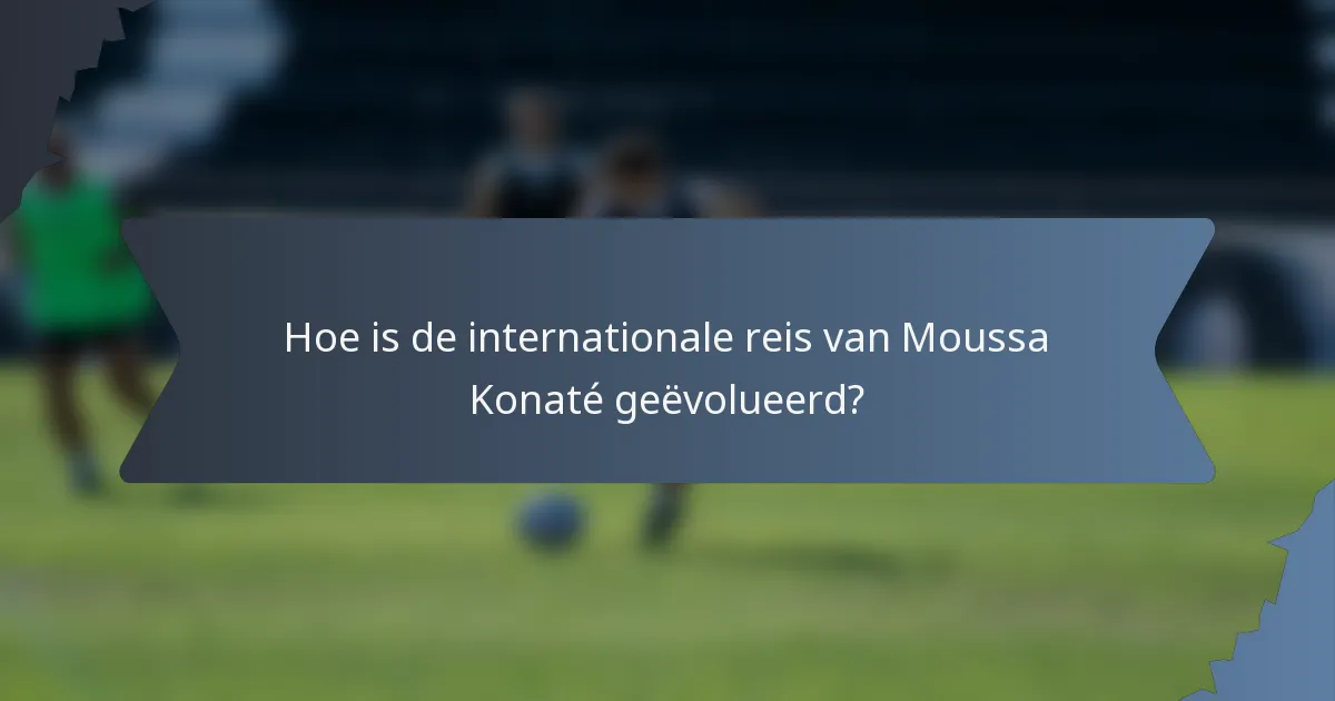 Hoe is de internationale reis van Moussa Konaté geëvolueerd?