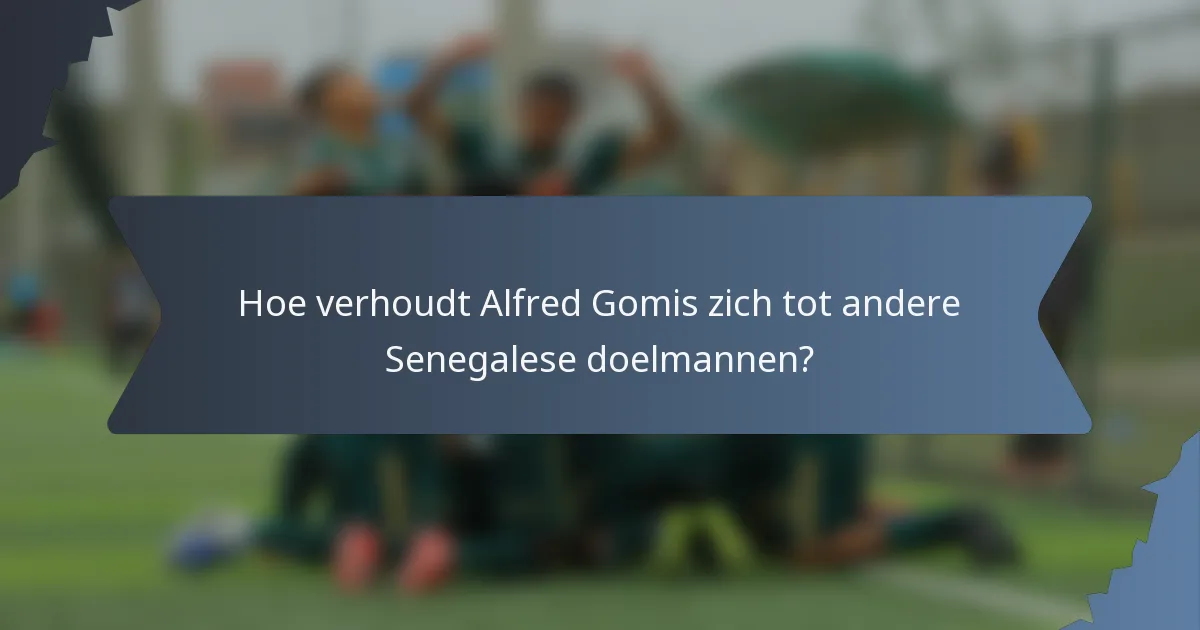 Hoe verhoudt Alfred Gomis zich tot andere Senegalese doelmannen?