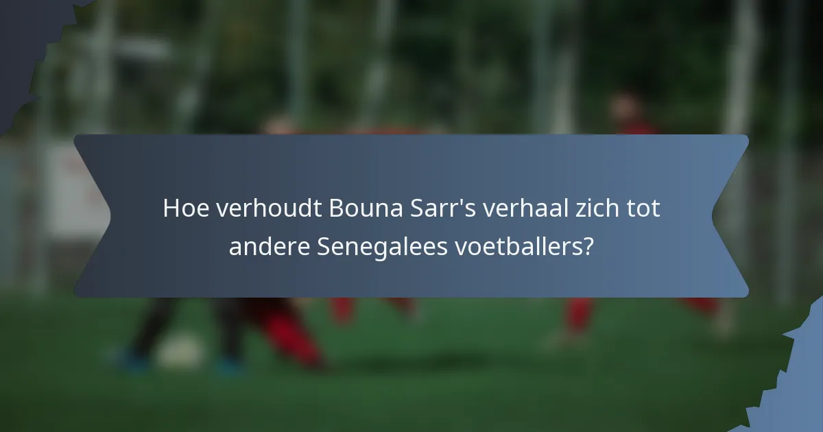 Hoe verhoudt Bouna Sarr's verhaal zich tot andere Senegalees voetballers?