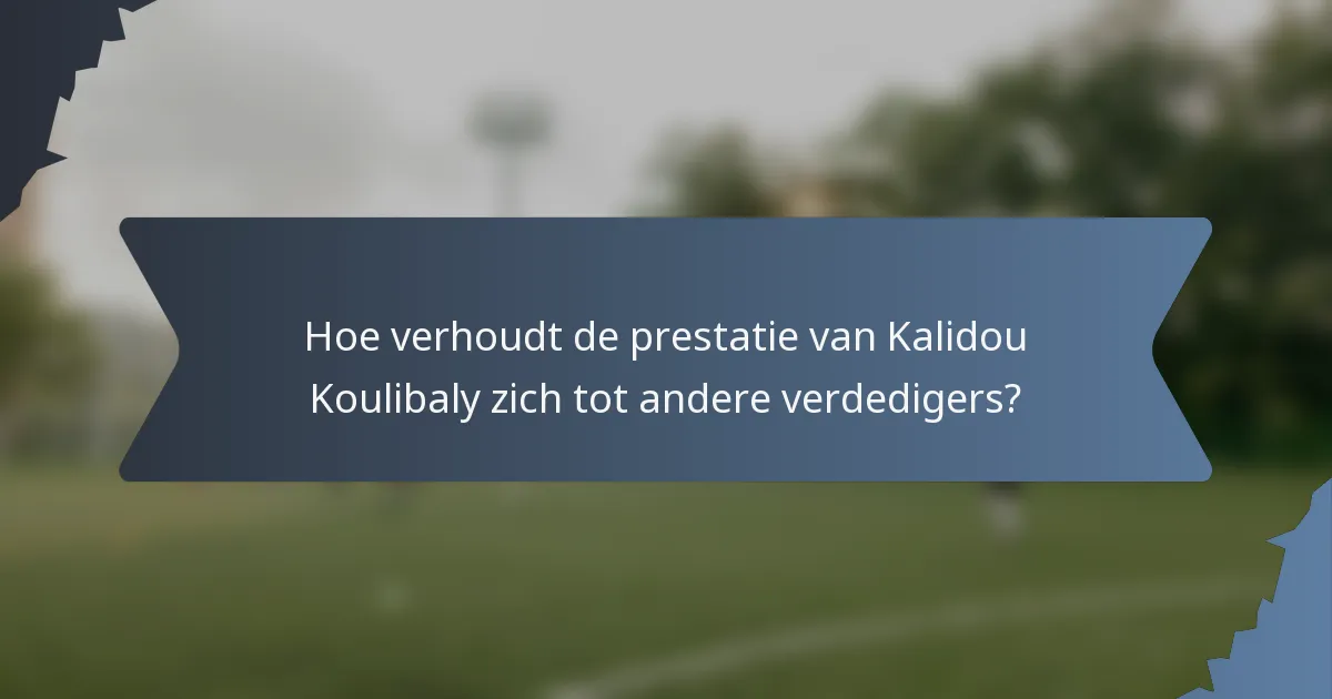 Hoe verhoudt de prestatie van Kalidou Koulibaly zich tot andere verdedigers?