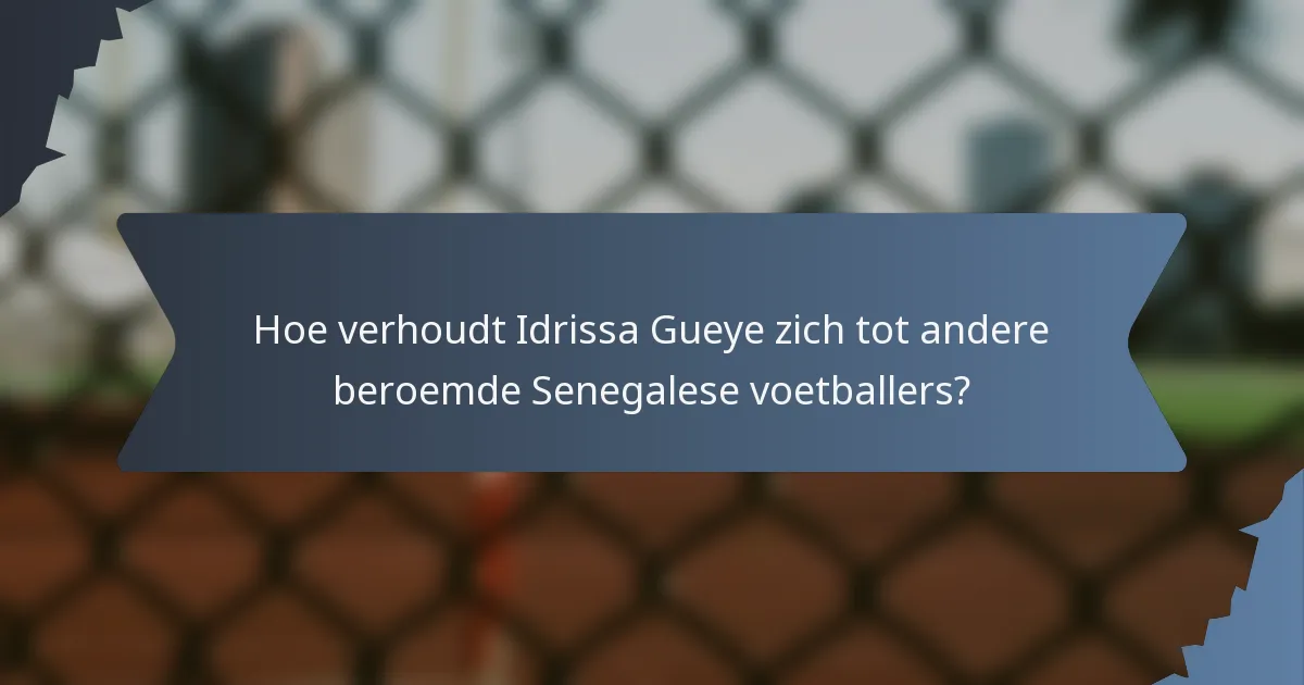 Hoe verhoudt Idrissa Gueye zich tot andere beroemde Senegalese voetballers?