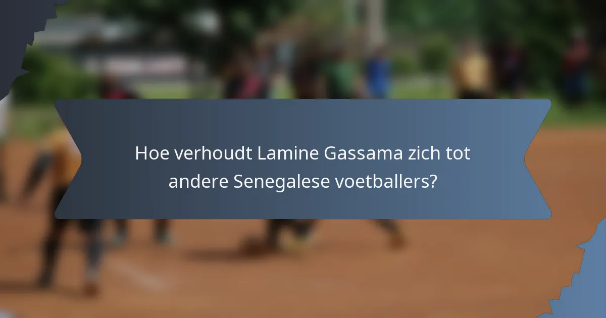 Hoe verhoudt Lamine Gassama zich tot andere Senegalese voetballers?