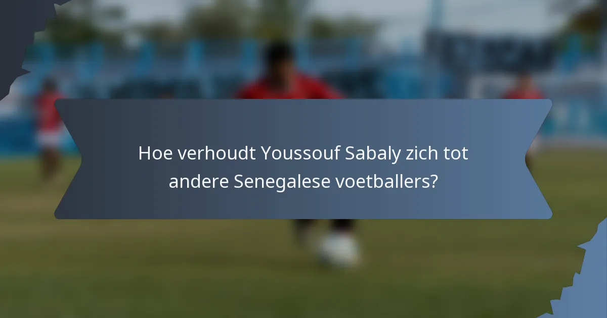 Hoe verhoudt Youssouf Sabaly zich tot andere Senegalese voetballers?