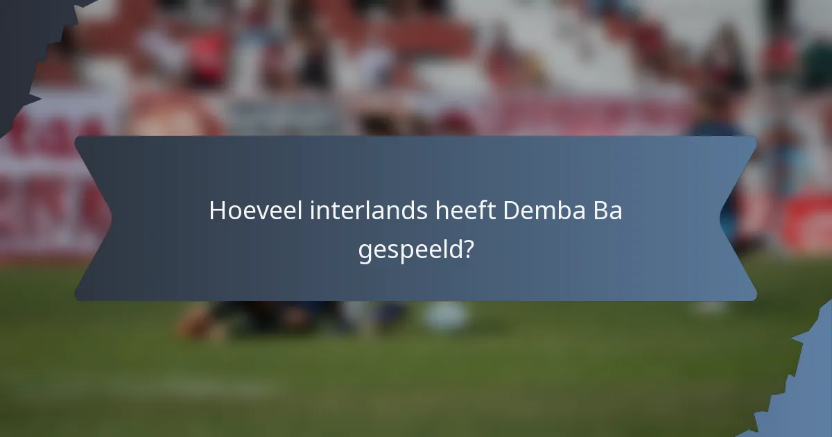 Hoeveel interlands heeft Demba Ba gespeeld?