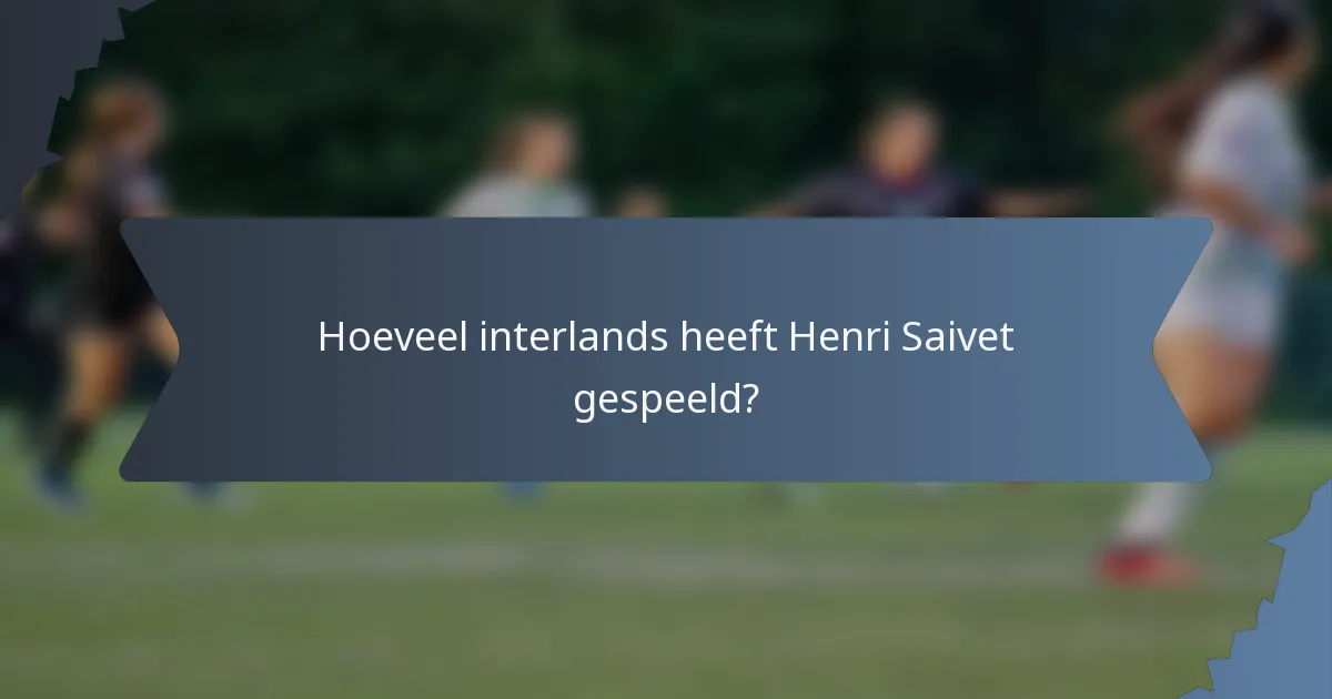 Hoeveel interlands heeft Henri Saivet gespeeld?