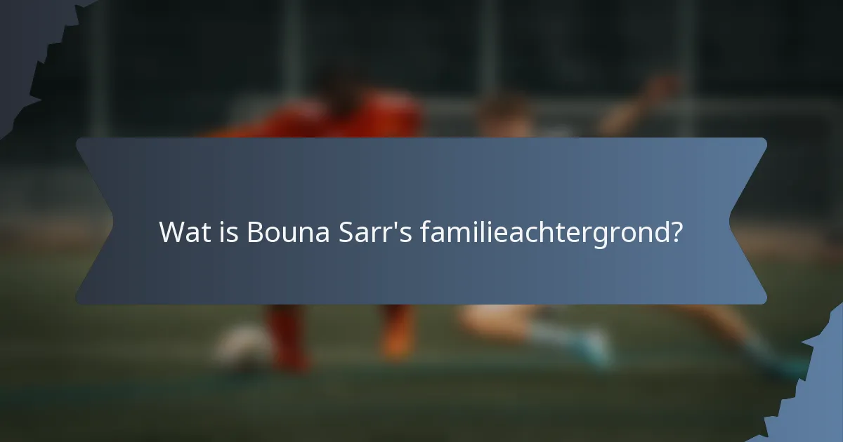 Wat is Bouna Sarr's familieachtergrond?