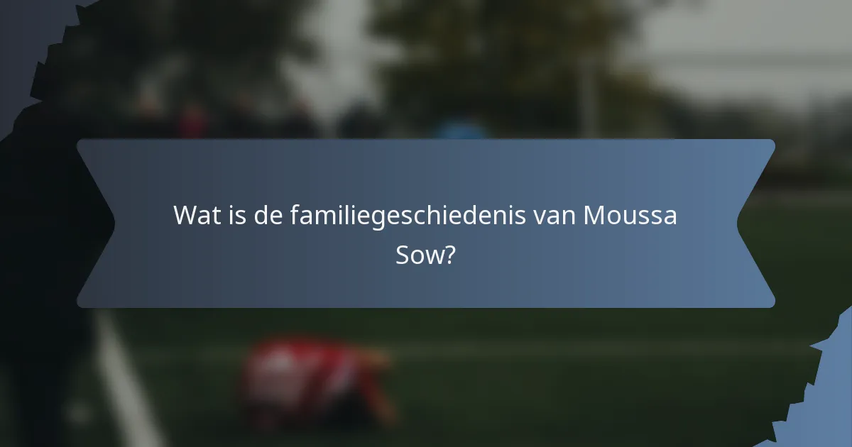 Wat is de familiegeschiedenis van Moussa Sow?