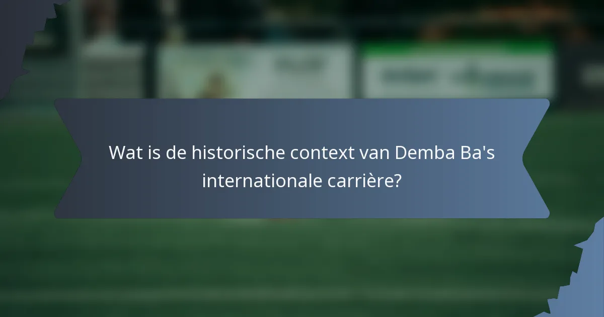 Wat is de historische context van Demba Ba's internationale carrière?