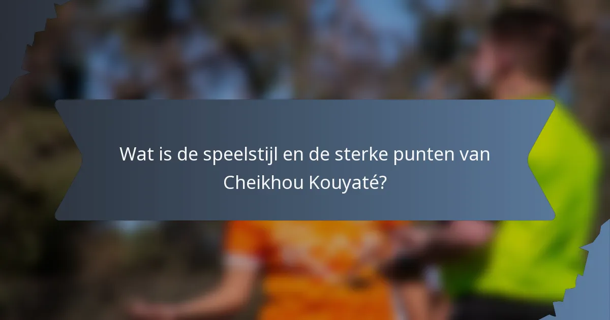 Wat is de speelstijl en de sterke punten van Cheikhou Kouyaté?