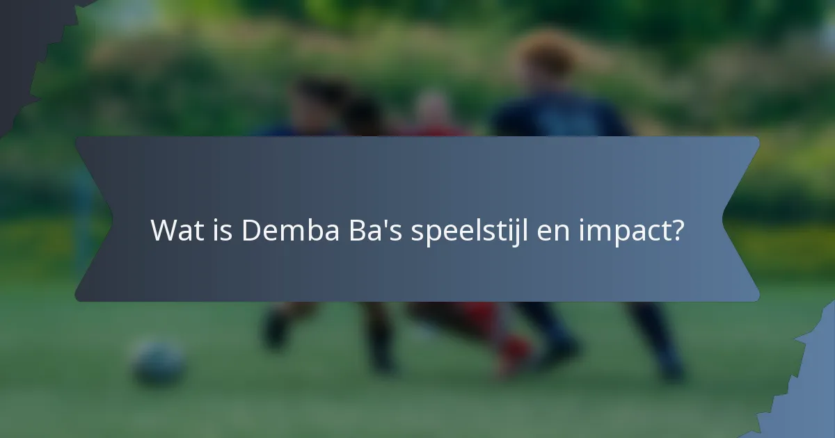 Wat is Demba Ba's speelstijl en impact?