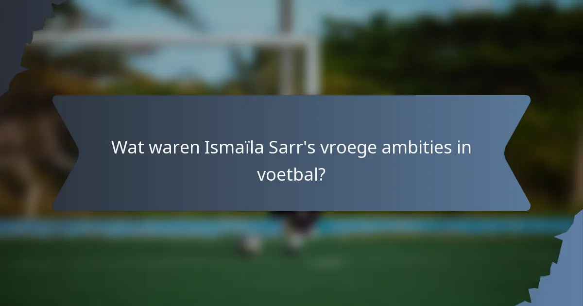 Wat waren Ismaïla Sarr's vroege ambities in voetbal?