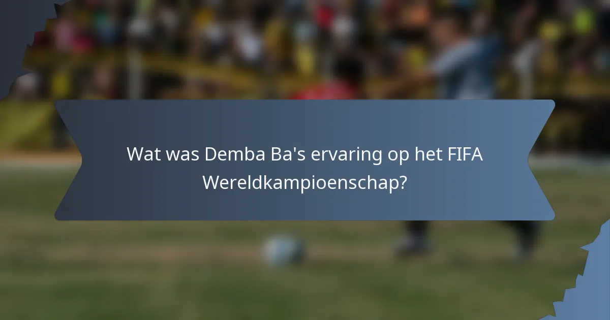 Wat was Demba Ba's ervaring op het FIFA Wereldkampioenschap?
