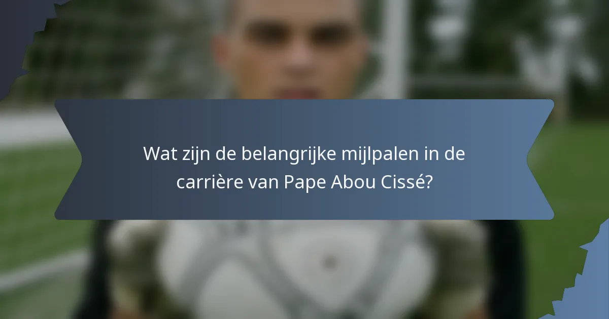Wat zijn de belangrijke mijlpalen in de carrière van Pape Abou Cissé?