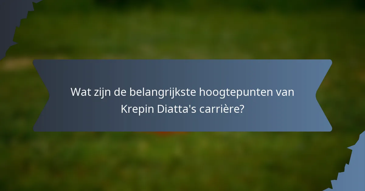 Wat zijn de belangrijkste hoogtepunten van Krepin Diatta's carrière?