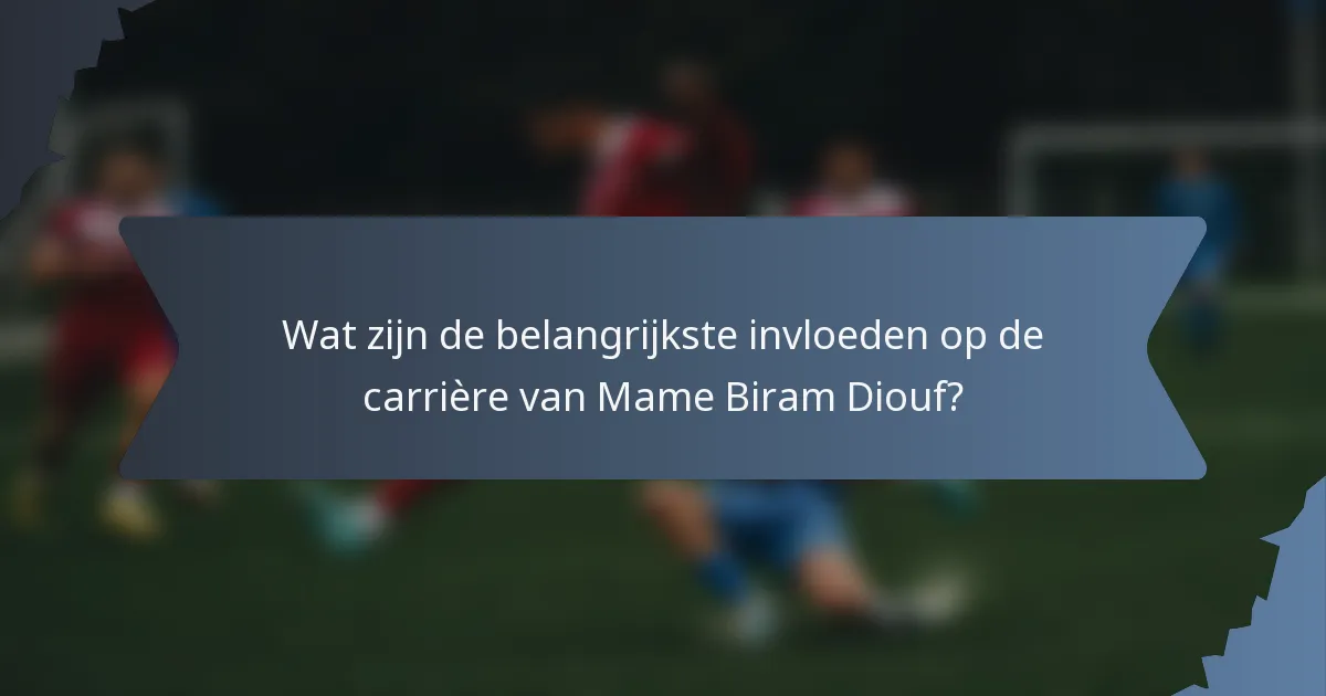 Wat zijn de belangrijkste invloeden op de carrière van Mame Biram Diouf?