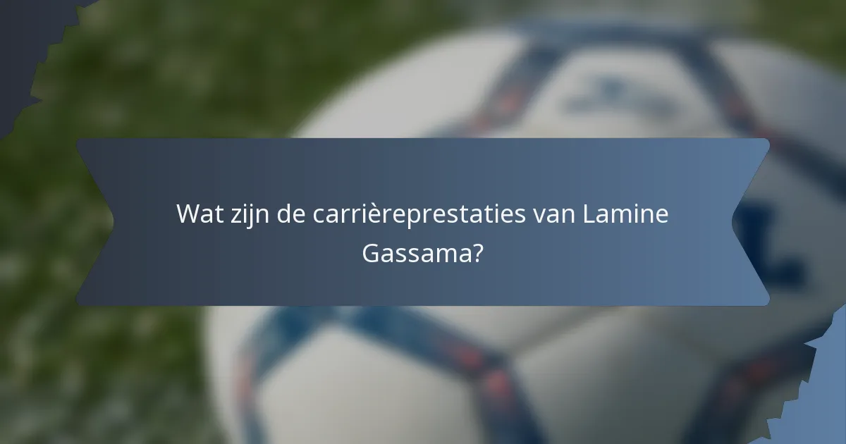 Wat zijn de carrièreprestaties van Lamine Gassama?