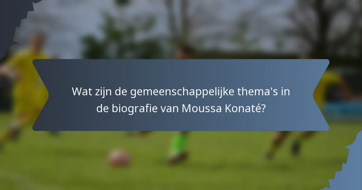 Wat zijn de gemeenschappelijke thema's in de biografie van Moussa Konaté?