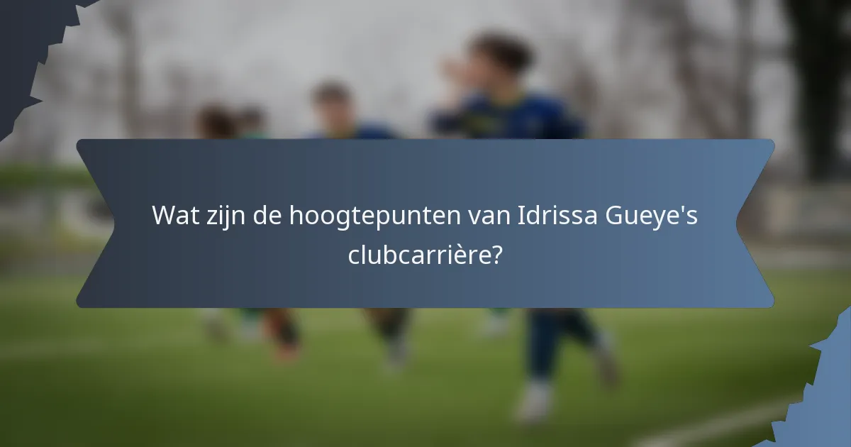 Wat zijn de hoogtepunten van Idrissa Gueye's clubcarrière?