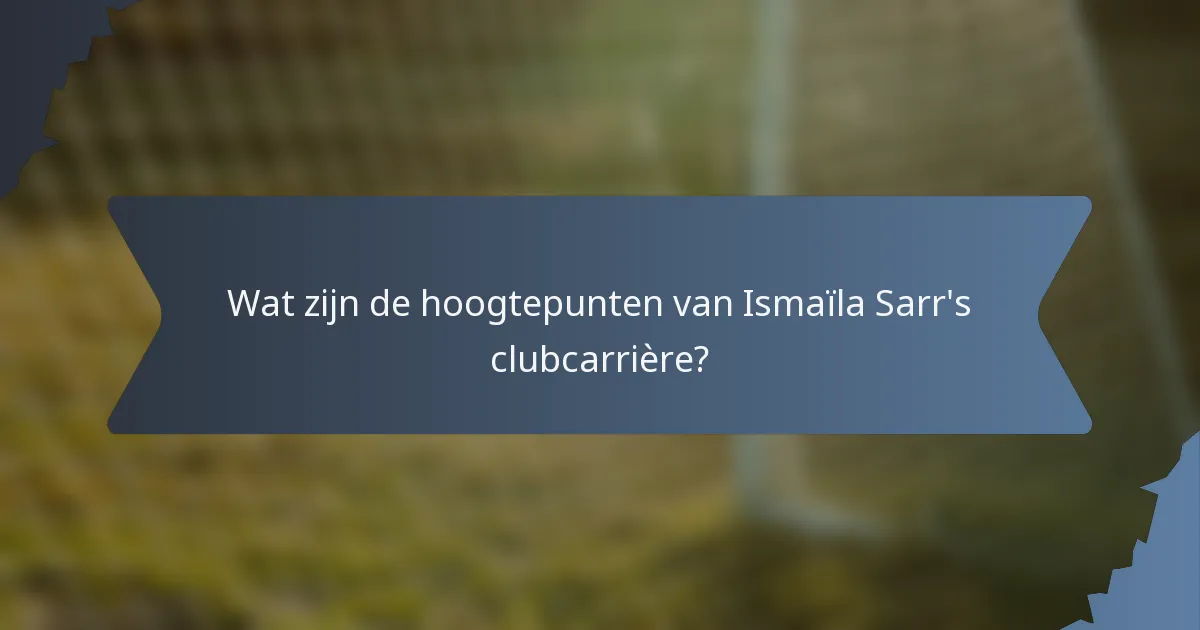 Wat zijn de hoogtepunten van Ismaïla Sarr's clubcarrière?