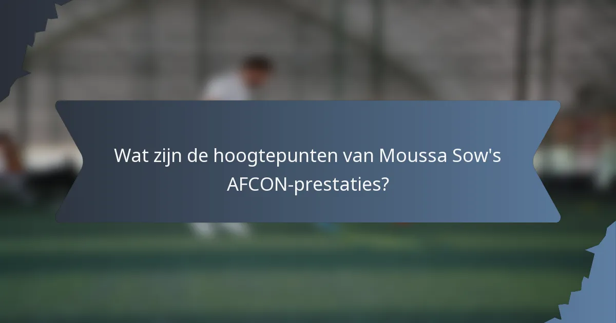 Wat zijn de hoogtepunten van Moussa Sow's AFCON-prestaties?