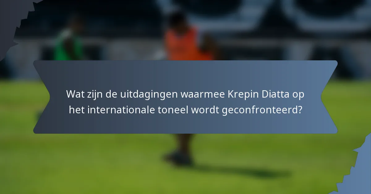 Wat zijn de uitdagingen waarmee Krepin Diatta op het internationale toneel wordt geconfronteerd?