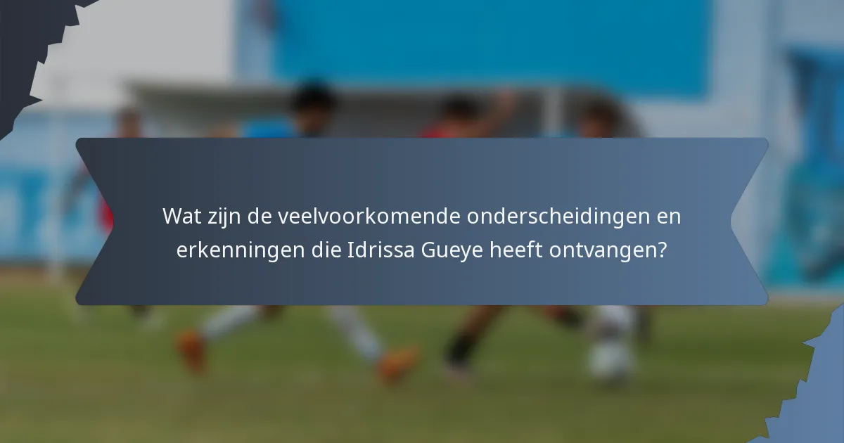 Wat zijn de veelvoorkomende onderscheidingen en erkenningen die Idrissa Gueye heeft ontvangen?