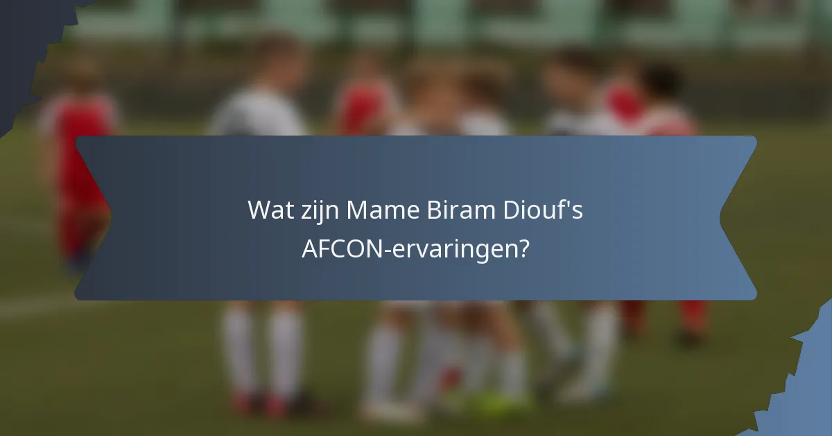 Wat zijn Mame Biram Diouf's AFCON-ervaringen?