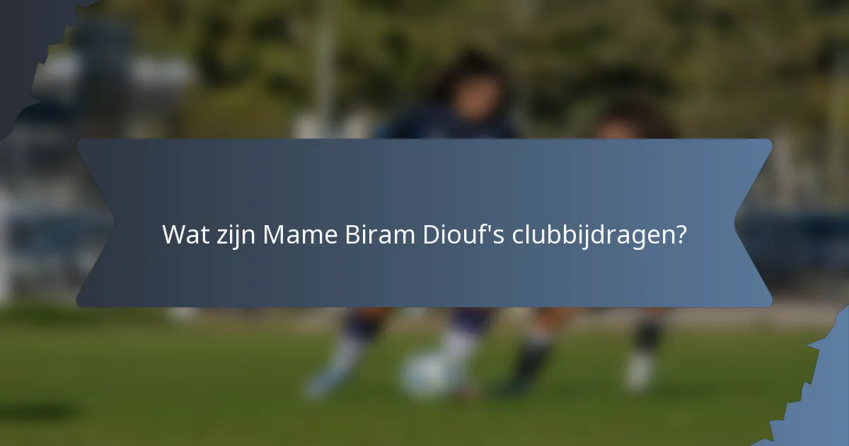Wat zijn Mame Biram Diouf's clubbijdragen?