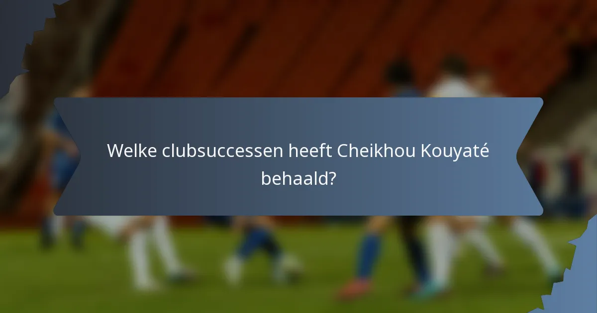 Welke clubsuccessen heeft Cheikhou Kouyaté behaald?