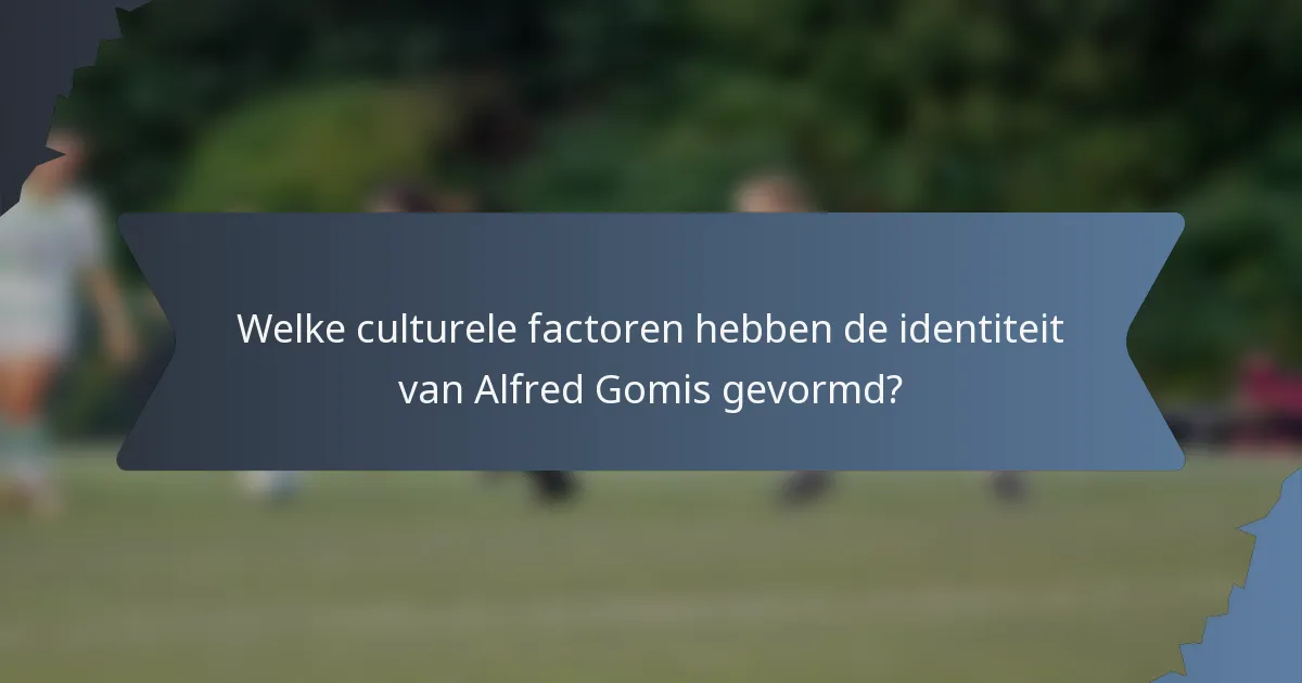 Welke culturele factoren hebben de identiteit van Alfred Gomis gevormd?