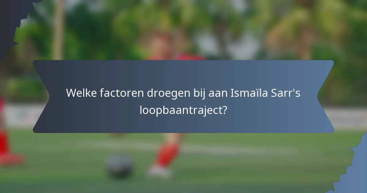 Welke factoren droegen bij aan Ismaïla Sarr's loopbaantraject?