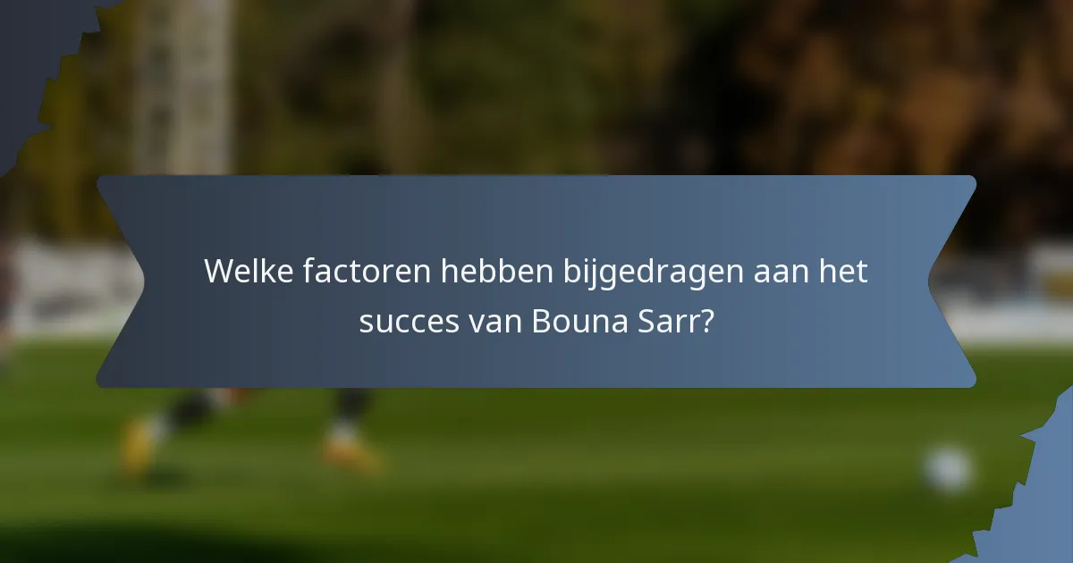 Welke factoren hebben bijgedragen aan het succes van Bouna Sarr?