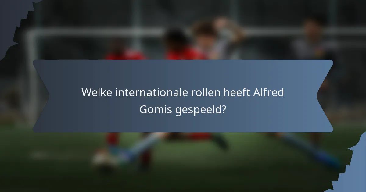 Welke internationale rollen heeft Alfred Gomis gespeeld?
