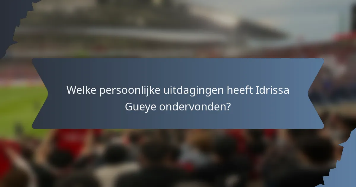 Welke persoonlijke uitdagingen heeft Idrissa Gueye ondervonden?
