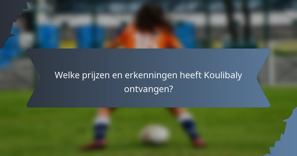 Welke prijzen en erkenningen heeft Koulibaly ontvangen?