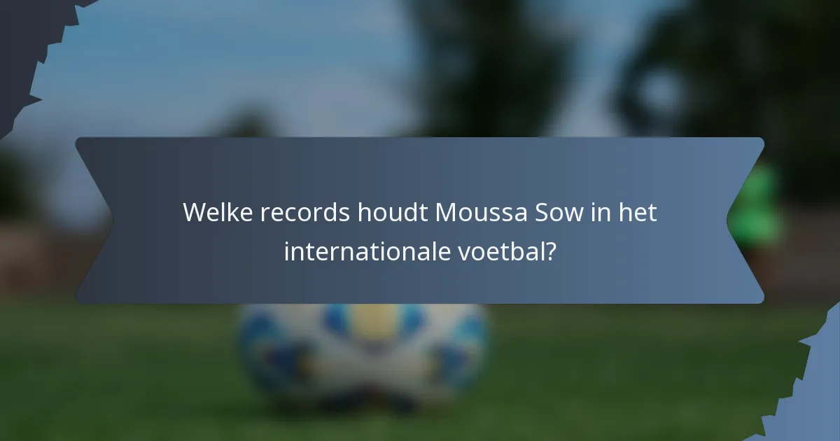 Welke records houdt Moussa Sow in het internationale voetbal?