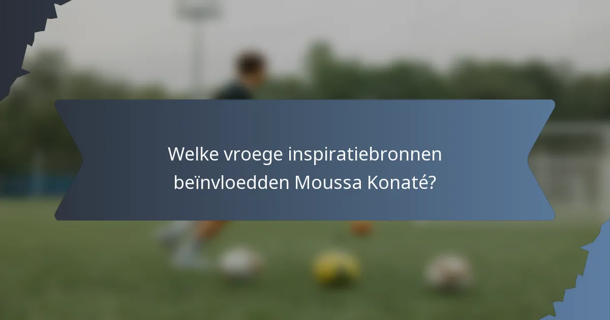 Welke vroege inspiratiebronnen beïnvloedden Moussa Konaté?